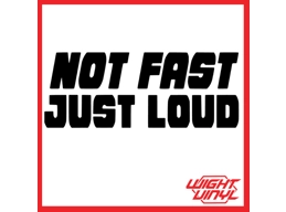 Not fast just loud vinyl decal