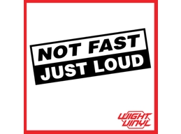 Not fast just loud vinyl decal